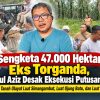 Sengketa 47.000 Hektare Eks Torganda, Abdul Aziz Desak Eksekusi Putusan MA